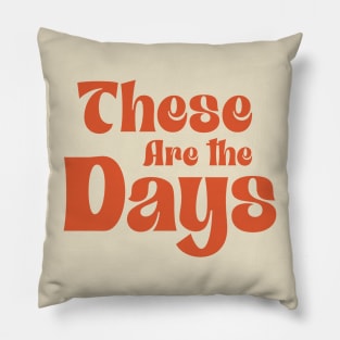These Are The Days Pillow
