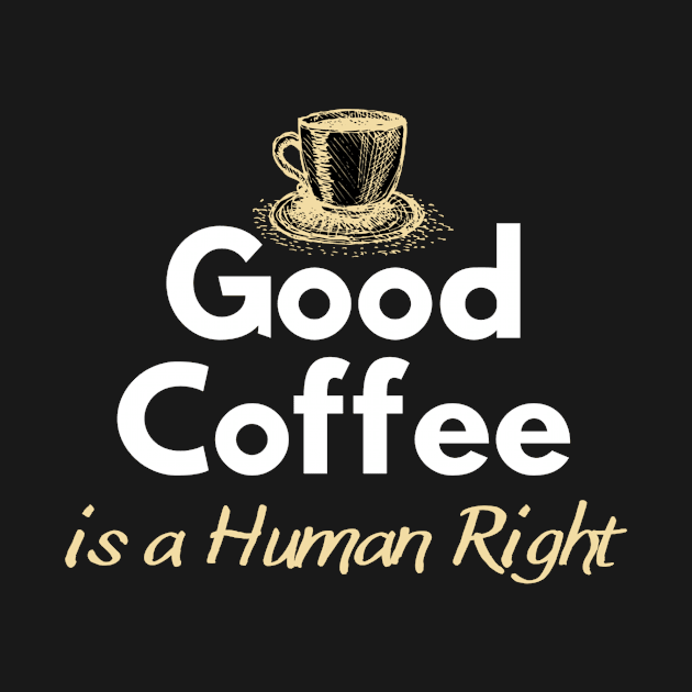 Good Coffee is a Human Right, Coffee Lovers by DMRStudio