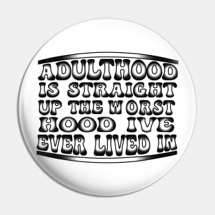 Adulthood Is Straight Up The Worst Hood Ive Ever Lived Pin