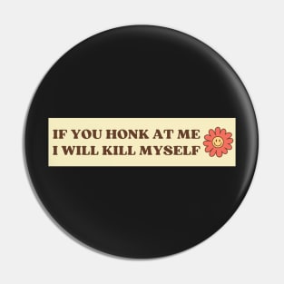 If You Honk At Me I Will Kill Myself, Funny Meme Bumper Pin