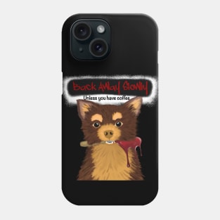 Back Away Unless You Have Coffee Chihuahua Phone Case