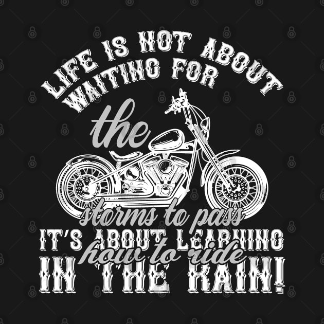 Life Is Not About Waiting For The Storms To Pass Its About Learning To Ride In Rain by Gevover