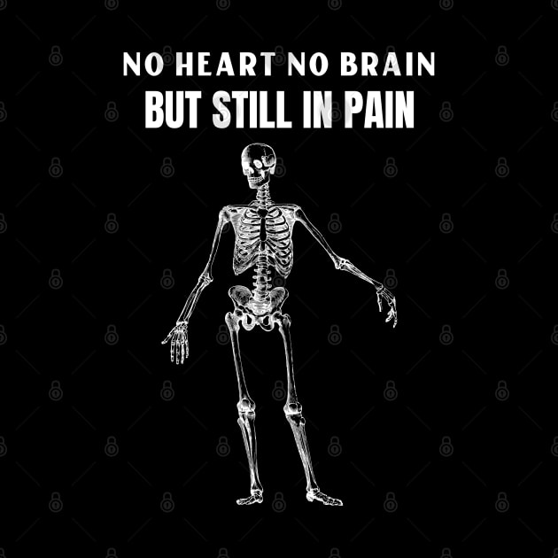 Funny Skeleton No Heart No Brain But Still In Pain by BuddyandPrecious