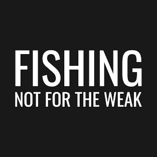 Fishing Not For The Weak T-Shirt