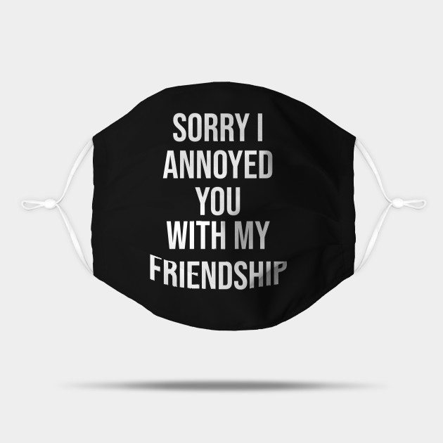 Sorry I Annoyed You With My Friendship The Office Quotes Mask Teepublic And i had to do the hardest thing that i've ever had to do, which was just to wait. teepublic