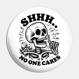 "Shhh No One Care" Skeleton Pin