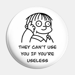 They can’t use you if you’re useless meme Pin