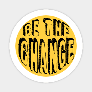 Be the Change! Magnet
