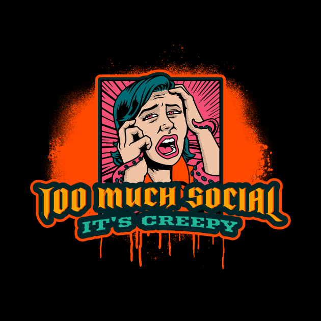 Too much Social is Creepy by Car Boot Tees