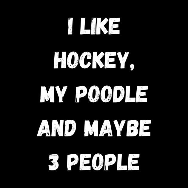 I LIKE HOCKEY, MY POODLE AND MAYBE 3 PEOPLE by Giftadism