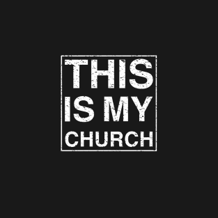 THIS IS MY CHURCH T-Shirt