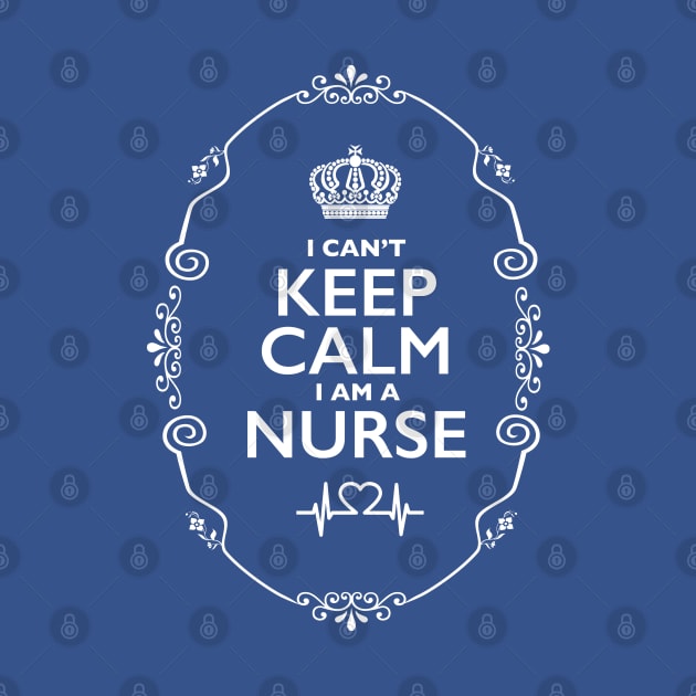 Can't Keep Calm... I am a Nurse! by Nirvanax Studio