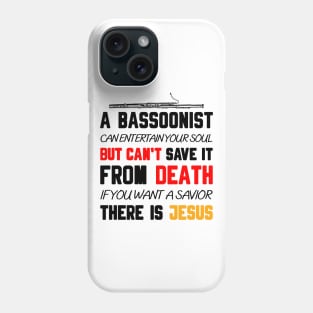 A BASSOONIST CAN ENTERTAIN YOUR SOUL BUT CAN'T SAVE IT FROM DEATH IF YOU WANT A SAVIOR THERE IS JESUS Phone Case