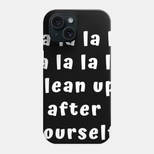 Clean Up After Yourself Phone Case