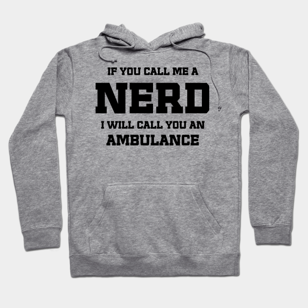 Call me a Nerd / funny sarcastic quote - Nerd Quotes - Hoodie | TeePublic Call me a Nerd / funny sarcastic quote - Nerd Quotes - Hoodie | TeePublic