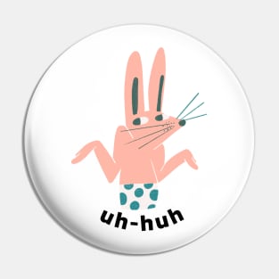 UH HUH Bunny Pin