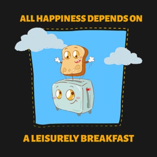 All Happiness Depends On A Leisurely Breakfast T-Shirt