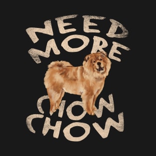 Need More Chow Chow - Cute and Funny Dog Design T-Shirt