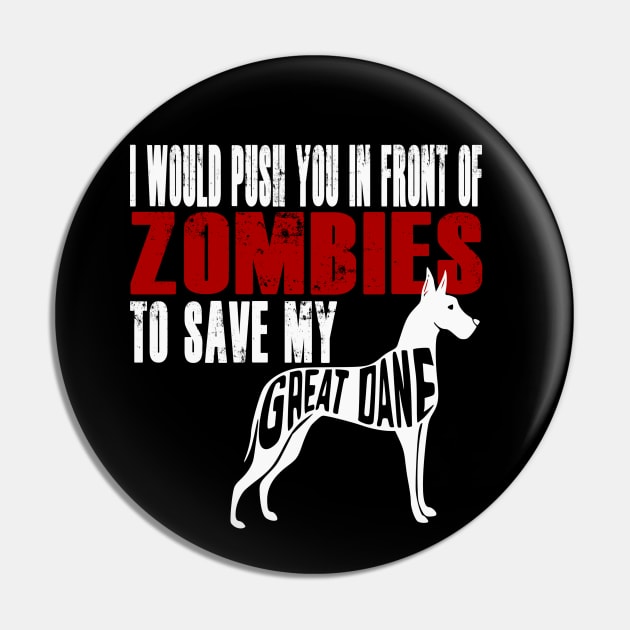 I Would Push You In Front Of Zombies To Save My Great Dane Pin by Yesteeyear