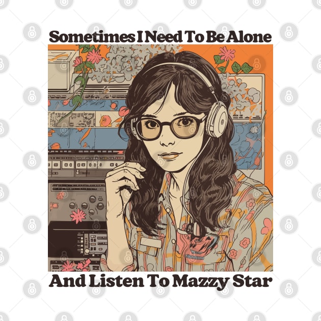 Sometimes I Need To Be Alone & Listen To Mazzy Star by DankFutura