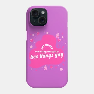 1 thing straight, 2 things gay Phone Case