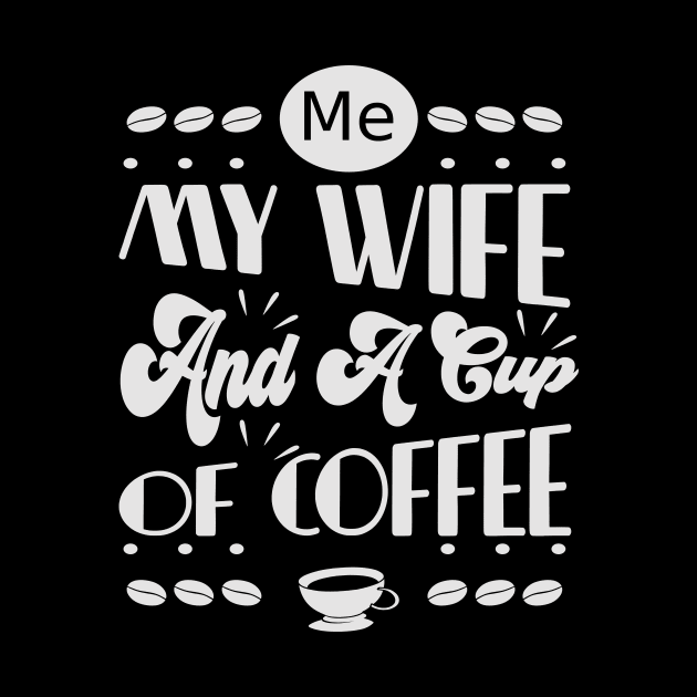 Me My Wife And A Cup Of Coffee- Funny- Coffee Lover by Crimson Leo Designs