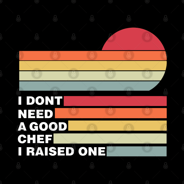 Chef Parents Father Mother Sailing Cooking Graduation I don't need a good Chef I raised one by parody