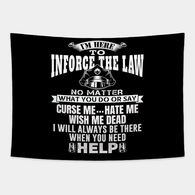 I'm Here To Enforce The Law No Matter What You Do Or Say, Curse Me Hate Me Wish Me Dead, I Will Always Be There When You Need Help. Police / Cop Quote. Tapestry by Teefold