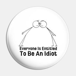 Everyone Is Entitled To Be An Idiot Pin