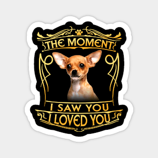 The moment I saw you I Ioved you - chihuahua Magnet