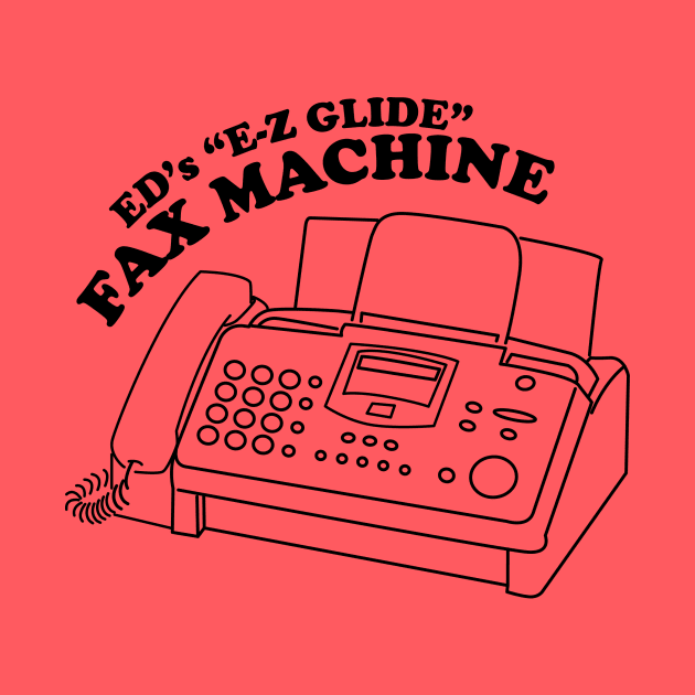 Ed's "EZ Glide" Fax Machine by fakebandshirts