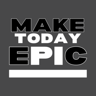 Make Today Epic T-Shirt