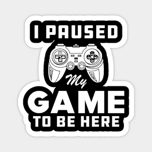 Gamer - I paused My Game to be Here Magnet