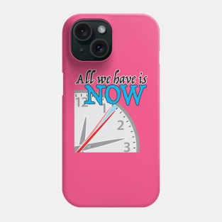 All we have is NOW Phone Case