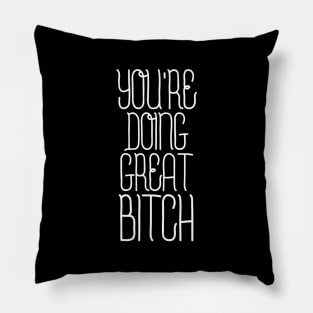 You're Doing Great Bitch - Funny Sayings Pillow