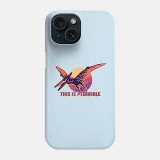 This Is Pterrible Phone Case