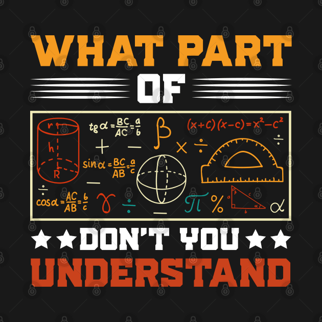 What Part Of Don't You Understand Math Teacher by busines_night