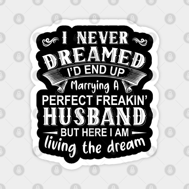 I never dreamed I'd end up marrying A perfect freakin' husband but here I am living the dream Magnet by DragonTees