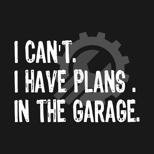 I Can't I Have Plans In The Garage Car Mechanic by EslamMohmmad