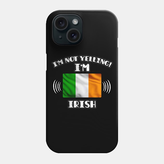 I'm Not Yelling I'm Irish - Gift for Irish With Roots From Ireland Phone Case by Country Flags