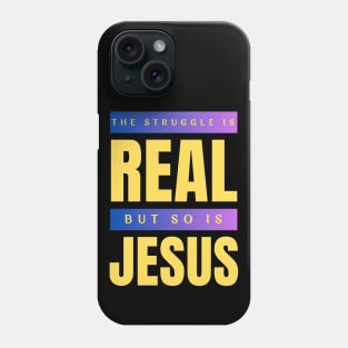 The Struggle Is Real But So Is Jesus Phone Case