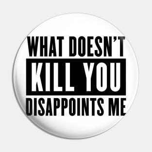 What doesn't kill you disappoints me Pin