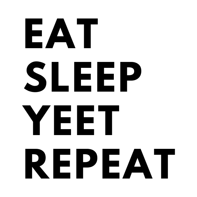 eat sleep yeet repeat by Tees by broke