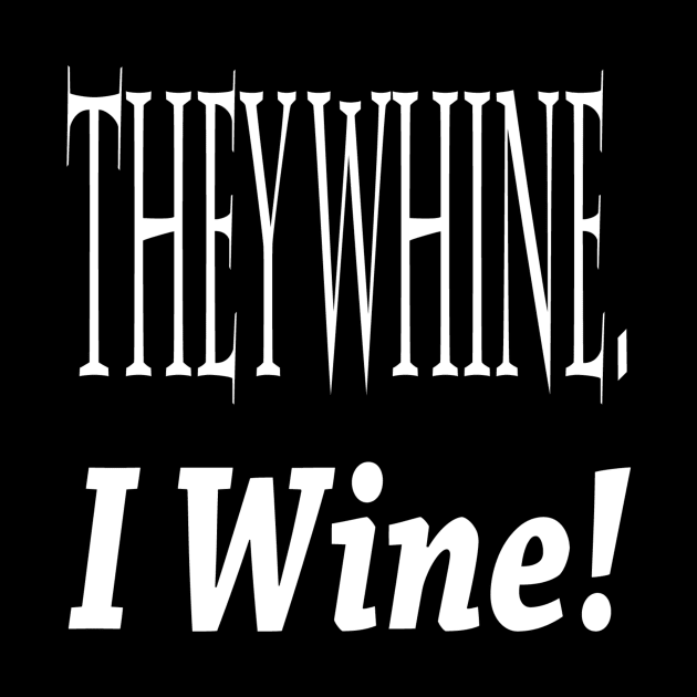 They Whine. I Wine! by marktwain7