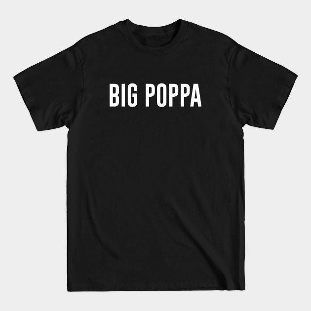 Discover Big Poppa - Poppa - T-Shirt
