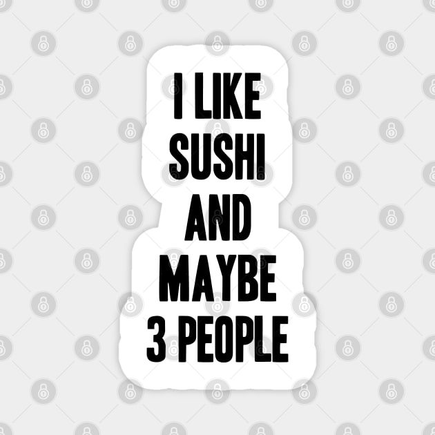 I like Sushi and maybe 3 people funny gift for Sushi lover Magnet by krimaa