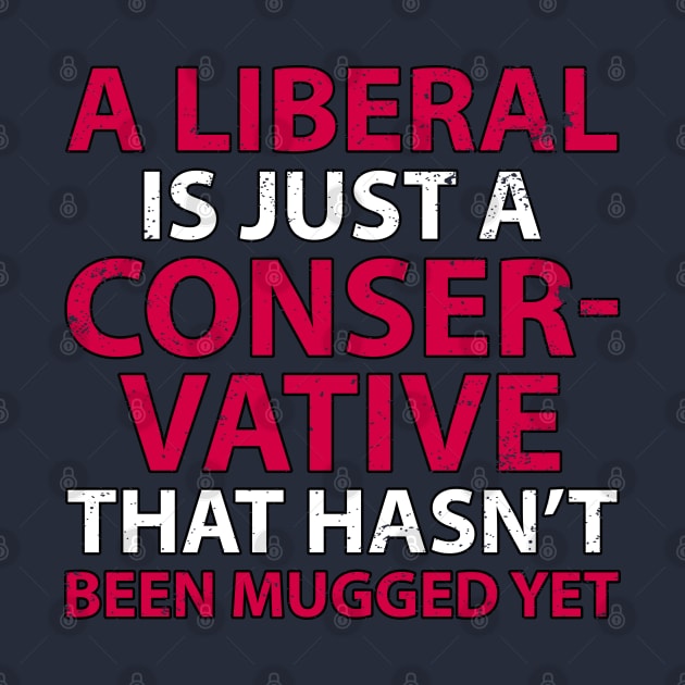 A Liberal is Just a Conservative That Hasn't Been Mugged Yet by Gold Wings Tees