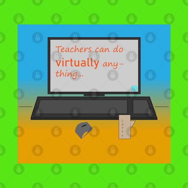 Teachers can do VIRTUALLY anything by callalexi