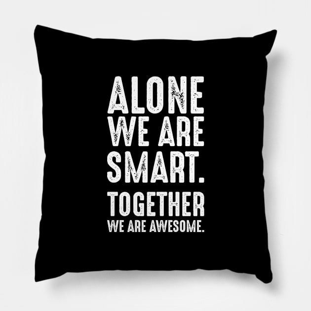 Alone We Are Smart Together We are Awesome Quotes Pillow by Funnyawesomedesigns