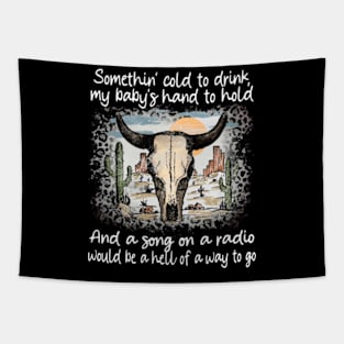 Somethin' cold to drink, my baby's hand to hold And a song on a radio, would be a hell of a way to go Bull-Skull Tapestry